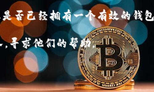 要查看是否创建了 tpWallet，您可以按照以下步骤操作：

1. **打开应用程序或访问官方网站**：首先，确保您已下载并安装了 tpWallet 应用程序，或者访问 tpWallet 的官方网站。如果您已经创建了钱包，可以在这里找到相关的登录或恢复选项。

2. **登录您的账户**：如果您记得钱包的密码或助记词，请使用这些信息登录。如果您没有账户，可以尝试使用恢复功能。

3. **查看钱包状态**：在成功登录后，检查钱包的主界面，通常会显示您的余额、交易记录等信息。这可以帮助您确认钱包是否已经创建成功。

4. **查看设置或安全选项**：在钱包的设置菜单中，查找关于钱包的详细信息。一些钱包会提供关于通证管理、历史交易等信息，这些都可以帮助您判断钱包的创建状态。

5. **确认助记词或私钥**：如果您有助记词或私钥，可以通过这些信息来确认您是否已经拥有一个有效的钱包。请确保在安全的地方保存这些信息。

6. **联系客服支持**：如果您仍然不确定，可以联系 tpWallet 的客服支持团队，寻求他们的帮助。

请记住，保管好您的登录信息，助记词和私钥，以确保您的资金安全。