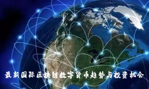 最新国际区块链数字货币趋势与投资机会