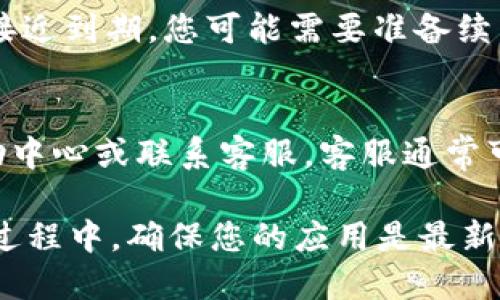 要查看tpWallet的使用期限，您可以按照以下步骤进行操作：

步骤一：打开tpWallet应用
首先，在您的手机上找到并打开tpWallet应用。如果您尚未下载该应用，请前往应用商店下载并安装。

步骤二：登录您的账户
在应用界面上，输入您的账户信息进行登录。确保您输入的密码正确，以防无法访问个人信息。

步骤三：进入账户设置
成功登录后，您将看到主界面。在这里，查找并点击“账户”或“设置”选项。这个选项的具体名称可能因应用版本不同而有所不同。

步骤四：查看使用期限
在账户设置页面中，您可以找到“账户信息”或“钱包信息”的选项。点击该选项，您将看到tpWallet的相关信息，包括使用期限、有效期等。

步骤五：注意更新信息
请定期查看账户信息，以确保您了解钱包的使用状态。如果接近到期，您可能需要准备续费或延长使用期限。

其他事项
如果在操作过程中遇到任何问题，建议查询tpWallet的帮助中心或联系客服。客服通常可以提供更详细的解答，帮助您解决使用中遇到的任何问题。

通过以上步骤，您可以轻松查看tpWallet的使用期限。在此过程中，确保您的应用是最新版本，以获取最佳的使用体验与信息。