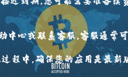 要查看tpWallet的使用期限，您可以按照以下步骤进行操作：

步骤一：打开tpWallet应用
首先，在您的手机上找到并打开tpWallet应用。如果您尚未下载该应用，请前往应用商店下载并安装。

步骤二：登录您的账户
在应用界面上，输入您的账户信息进行登录。确保您输入的密码正确，以防无法访问个人信息。

步骤三：进入账户设置
成功登录后，您将看到主界面。在这里，查找并点击“账户”或“设置”选项。这个选项的具体名称可能因应用版本不同而有所不同。

步骤四：查看使用期限
在账户设置页面中，您可以找到“账户信息”或“钱包信息”的选项。点击该选项，您将看到tpWallet的相关信息，包括使用期限、有效期等。

步骤五：注意更新信息
请定期查看账户信息，以确保您了解钱包的使用状态。如果接近到期，您可能需要准备续费或延长使用期限。

其他事项
如果在操作过程中遇到任何问题，建议查询tpWallet的帮助中心或联系客服。客服通常可以提供更详细的解答，帮助您解决使用中遇到的任何问题。

通过以上步骤，您可以轻松查看tpWallet的使用期限。在此过程中，确保您的应用是最新版本，以获取最佳的使用体验与信息。
