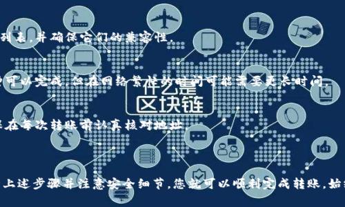 tpWallet通常是指一种加密货币钱包，而im钱包则是另一种加密资产管理工具。要将tpWallet里的币转账到im钱包，通常需要遵循几个步骤。以下是一般流程和注意事项：

### 如何将tpWallet里的币转到im钱包

步骤一：确认支持的币种
首先，您需要确认tpWallet和im钱包都支持相同的币种。例如，如果您要转账的是比特币，确保这两款钱包都支持比特币。如果币种不兼容，您可能需要通过交易所进行兑换。

步骤二：获取im钱包的地址
在im钱包中，找到您要接收币的地址。通常，您可以在钱包的“接收”或“收款”选项中找到这个信息。请仔细确认，这是一个唯一的地址，每个币种都有自己的地址。

步骤三：在tpWallet中发起转账
打开tpWallet，选择您要转账的币种。点击“发送”或“转账”按钮，输入im钱包的地址和您要发送的金额。请再次核对地址，确保没有输错。

步骤四：确认与提交交易
在确认所有信息都正确之后，提交交易。根据网络繁忙程度，交易可能需要一些时间才能处理。在此期间，您可以通过区块链浏览器查看交易状态。

步骤五：验证交易完成
一旦交易完成，您应该能够在im钱包中看到转账的币。请确保所有的转账信息都准确无误。

### 注意事项

确认网络费用
每个钱包在进行转账时，可能会收取网络费用。确保您留有足够的余额来覆盖这些费用，这样转账才能成功完成。

安全性
在进行任何转账之前，务必确保您的钱包安全。使用强密码、开启两步验证等安全措施可以保护您的数字资产。

备份信息
在交易前，请确保您已备份好相关的钱包信息和私钥。在发生意外情况下，这将帮助您找回资产。

### 常见问题解答

我可以将所有币种从tpWallet转到im钱包吗？
不是所有币种都可以直接转账。请检查这两个钱包支持的币种列表，并确保它们的兼容性。

转账需要多长时间？
转账的时间通常取决于区块链的拥堵程度。通常情况下，几分钟可以完成，但在网络繁忙的时间可能需要更长时间。

如果我转错地址怎么办？
如果您不小心转账到错误的地址，这笔交易可能无法恢复。确保在每次转账前认真核对地址。

### 结论

将tpWallet的币转到im钱包是一个直接的过程，只要确保遵循上述步骤并注意安全细节，您就可以顺利完成转账。始终注意各种情况，保持资产的安全是使用加密货币的重中之重。
