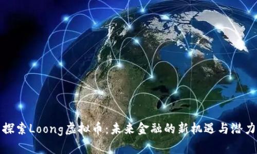 探索Loong虚拟币：未来金融的新机遇与潜力