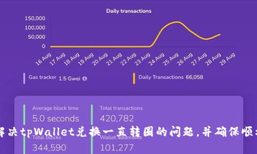 如何解决tpWallet兑换一直转圈的问题，并确保顺利交易