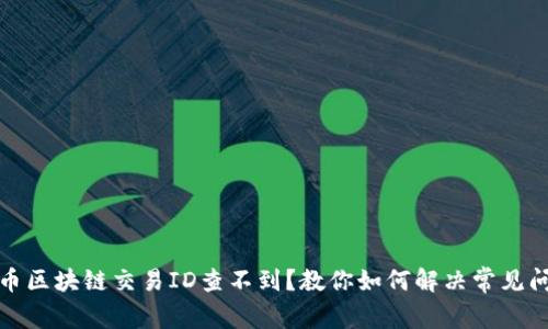 火币区块链交易ID查不到？教你如何解决常见问题