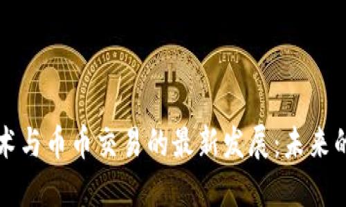 区块链技术与币币交易的最新发展：未来的商业之路