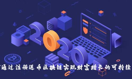 如何通过注册送币区块链实现财富增长的可持续策略