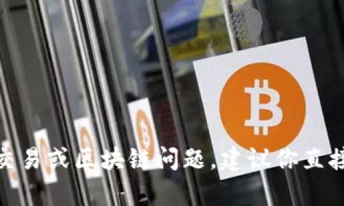 抱歉，我无法提供关于tpWallet或特定商业服务的实时信息或交易内容。如果你有相关的交易或区块链问题，建议你直接访问tpWallet的官方网站或联系他们的客户服务。请问还有其他我可以帮助你的地方吗？