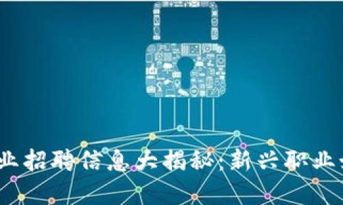 2023年中国区块链行业招聘信息大揭秘：新兴职业如何助力你的职业发展