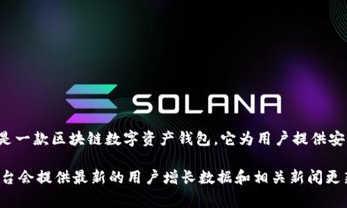 截至我最后更新的数据（2023年10月），关于tpWallet的具体用户数量并没有公开的详细统计信息。tpWallet是一款区块链数字资产钱包，它为用户提供安全的存储和管理数字货币的服务。用户数量通常会随着市场的波动、技术更新以及市场推广策略的变化而变化。

如果你想获取最新的用户数或相关信息，建议访问tpWallet的官方网站或者他们的社交媒体账户，通常这些平台会提供最新的用户增长数据和相关新闻更新。