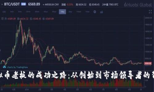 ZEC虚拟币老板的成功之路：从创始到市场领导者的背后故事