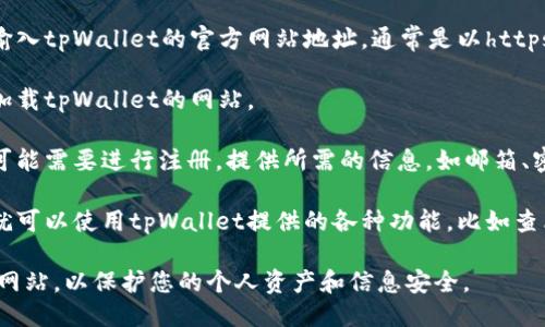 要访问tpWallet，您可以按照以下步骤进行操作：

1. **打开浏览器**：首先，确保您有一个可用的网络浏览器，比如Chrome、Firefox或Safari。

2. **输入网址**：在浏览器的地址栏中，输入tpWallet的官方网站地址，通常是以https://开头的。

3. **访问网站**：按下回车键，浏览器会加载tpWallet的网站。

4. **注册或登录**：如果您是新用户，您可能需要进行注册。提供所需的信息，如邮箱、密码等。如果您已经有账户，直接登录即可。

5. **使用钱包功能**：一旦成功登录，您就可以使用tpWallet提供的各种功能，比如查看余额、发送或接收加密货币等。

请确保您使用官方网站，避免访问仿冒的网站，以保护您的个人资产和信息安全。