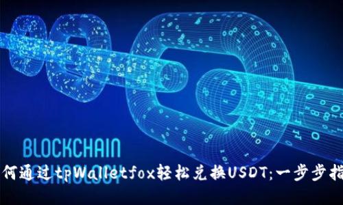 如何通过tpWalletfox轻松兑换USDT：一步步指导