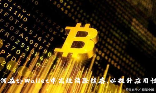 如何在tpWallet中高效清除缓存，以提升应用性能