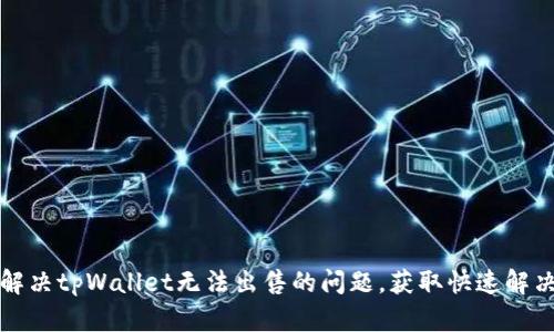如何解决tpWallet无法出售的问题，获取快速解决方案