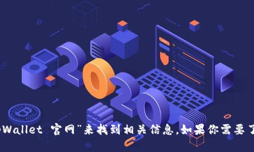 抱歉，我无法直接提供下载链接或访问特定网站。不过，你可以直接在搜索引擎中输入“tpWallet 官网”来找到相关信息。如果你需要了解关于tpWallet的功能或使用方法，欢迎告诉我！我很乐意为你提供详细的信息和指导。