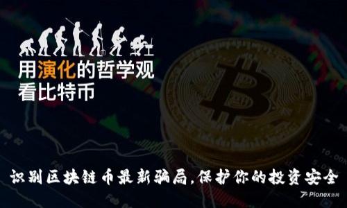 识别区块链币最新骗局，保护你的投资安全
