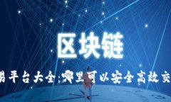 区块链币交易平台大全：哪里可以安全高效交易