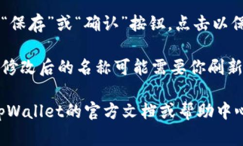 在设置tpWallet的名称时，通常可以通过以下步骤进行：

1. **打开tpWallet应用**：首先，启动你的tpWallet应用程序。如果你还没有安装，先从官方渠道下载并安装。

2. **登录账号**：如果需要，输入你的账号信息进行登录。

3. **进入设置**：在主界面上，寻找“设置”选项。这个选项通常在右上角的菜单中，或者在底部导航栏。

4. **编辑个人资料**：在设置菜单中，你应该能够找到“个人资料”或“账户信息”选项。点击进入。

5. **修改钱包名称**：在个人资料或账户信息页面上，寻找“钱包名称”或类似的字段。点击它，输入你想要设置的新名称。

6. **保存更改**：完成名称修改后，确保找到“保存”或“确认”按钮，点击以保存修改。

7. **刷新或重启应用（如果需要）**：有时候，修改后的名称可能需要你刷新界面或重启应用才能生效。

如果在设置过程中遇到任何问题，建议查阅tpWallet的官方文档或帮助中心，这能提供最准确的信息和辅助。