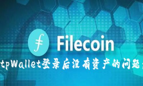 如何解决tpWallet登录后没有资产的问题：详细指南