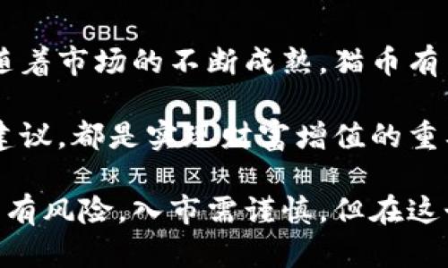   如何通过猫币在区块链上实现财富增值的具体案例分享 / 

 guanjianci 猫币, 区块链, 财富增值, 数字货币 /guanjianci 

引言

在当今数字经济蓬勃发展的时代，区块链技术为我们带来了各种机遇和挑战。特别是数字货币如猫币（CatCoin）正在吸引越来越多的人们关注。猫币不仅在市场上赢得了许多爱好者的青睐，更因为其独特的社区文化和应用场景，成为了财富增值的新途径。

猫币概述

猫币是一种基于区块链技术的加密货币，它的设计初衷是为了将猫咪文化与数字货币结合起来。这种货币的兴起，源自于网络上对可爱的猫咪形象的普遍喜爱。从一开始，猫币就受到许多猫奴的热爱，以至于它在短时间内快速积累了大量的用户基础。

不仅如此，猫币的背后有一个活跃的社区。这个社区由猫咪爱好者、投资者以及开发者组成。大家共同维护猫币的发展，分享经验。因此，猫币不仅是一种投资工具，更是一种独特的社交文化。

区块链的价值

区块链是一种去中心化的技术，它的核心价值在于透明性和安全性。每一笔交易都记录在区块链上，任何人都可以查阅。这种去中心化的特性，使得猫币的交易过程变得更加安全，避免了中心化系统中的很多问题。

假设你购买了一定数量的猫币。通过区块链的透明性，所有人都能看到你的持有量，但是只有你拥有相应的私钥。因此，猫币的安全性机制，增强了投资者的信任度。

猫币如何实现财富增值

猫币作为一种数字货币，其价值波动较大。许多投资者关注猫币的原因，正是因为它的升值潜力。在以下几个方面，猫币展现出其独特的价值增值路径：

1. 社区驱动的价值提升

猫币的价值部分来自于其社区的活跃度。一个强大的社区能够推动猫币的认知度和使用率。当更多的人意识到猫币的存在并愿意参与到这个生态中时，猫币的市场需求就会增加，从而推动其价格上涨。

2. 投资渠道的多样化

猫币不仅仅是一种用于交易的货币。随着时间的发展，它还衍生出了多种投资渠道。例如，有些人选择持有猫币以期未来升值，而另一些人则通过交易所进行高频交易，从中获利。

此外，猫币也逐渐进入了其他领域，例如游戏内支付、在线购买商品等。这些实际应用场景，进一步增强了人的对猫币的信心，让其不仅仅停留在虚拟世界中，而是与现实生活紧密相连。

3. 持续的技术创新

猫币团队在技术上的持续创新也在推动其价值提升。通过不断更新和技术架构，猫币能够提供更加安全和高效的交易体验。这种创新不仅提升了用户的满意度，也吸引了更多潜在投资者的目光。

4. 加强的市场合作

越来越多的企业开始接受猫币作为支付方式，这在一定程度上也推动了其价值的增长。猫币能够作为支付工具的多样性，在生活中的应用越来越广泛。有些电商平台已经开始接受猫币支付，这无疑增加了其实际使用价值。

实际案例分析

为了更清楚地理解猫币的财富增值过程，下面将分享一些实际案例，以便大家更好地把握投资机会。

案例一：小明的投资经历

小明是一个普通的上班族。偶然间，他在社交平台上看到关于猫币的讨论。经过深入了解后，他决定投资猫币。他在价格低迷时购入了一定数量的猫币。随着市场的发展，小明的投资额开始稳步上涨。当猫币的价格翻了一番时，他选择部分抛出，获得了轻松的盈利。

案例二：猫币的社区活动

猫币团队为了吸引更多的用户，定期举办社区活动。比如“猫币交易比赛”，参与者在限制时间内进行交易，最终获胜者能够获得额外的猫币奖励。这样的活动促进了社区的互动，也提升了猫币的活跃度，推动了价值的增长。

案例三：C组织的合作

C组织是一家爱猫者协会，他们开始接受猫币作为会费支付方式。这一举动吸引了大量动物爱好者参与，使得猫币在一些特定群体中进一步提高了知名度。为此，猫币的价格也在这一时期实现了小幅度增长。

结语

猫币在数字货币市场中流行的原因，不仅是因为它所蕴含的投资价值，还因其背后深厚的文化和社区价值。在未来，随着市场的不断成熟，猫币有望继续实现财富增值的目标。

对于投资者而言，了解相关知识是至关重要的。继续关注猫币的发展动态，参与到社区中，与其他投资者分享经验与建议，都是实现财富增值的重要一环。

无论是初学者还是资深投资者，猫币都提供了一个独特的平台，让每一个人都可以成为数字货币革命的一部分。投资有风险，入市需谨慎，但在这个充满可能性的新时代，抓住机遇可能会带来意想不到的结果。