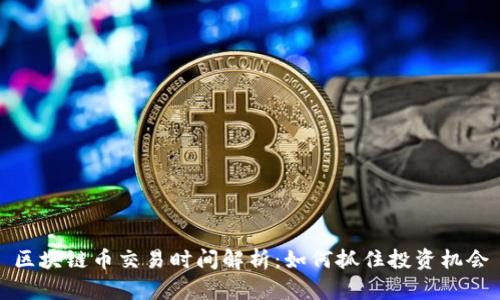 区块链币交易时间解析：如何抓住投资机会
