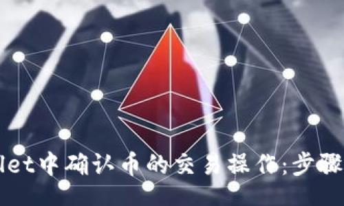 t
  如何在tpWallet中确认币的交易操作：步骤详解与实用技巧