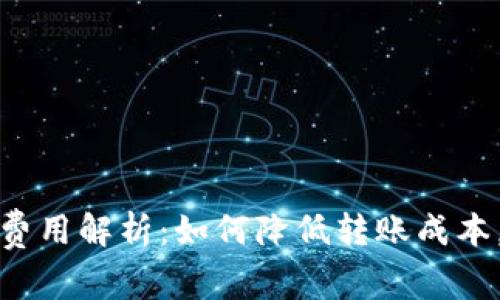 tpWallet转账费用解析：如何降低转账成本，提升使用体验