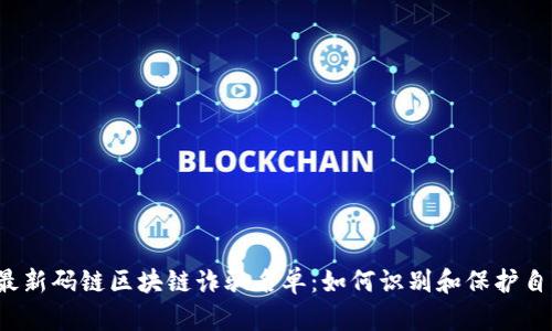 2023年最新码链区块链诈骗名单：如何识别和保护自己的资产