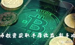 如何通过虚拟币投资获取丰厚收益：新手攻略与