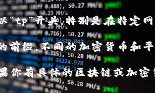 以“tp”开头的钱包地址通常与特定的区块链或加密货币相关。根据不同的区块链，地址的开头字母可能会有所不同。以下是一些可能的情况：

1. **TRON（波场）**：在Tron网络中，钱包地址可能以“TP”开头，用于区分不同的账户。TRON是一种流行的区块链平台，主要用于数字内容的共享和分发。

2. **Tether（USDT）**：在某些情况下，Tether的地址也可能以“tp”开头，特别是在特定网络上（如TRON网络上，USDT落地在TRON上）。

3. **其他区块链**：一些其他的区块链项目也可能使用类似的前缀。不同的加密货币和平台会有不同的地址格式。

请注意，具体含义可能还需参考更详细的资料或官方文档。如果你有具体的区块链或加密货币名称，提供更多信息将有助于确认该地址的准确性。