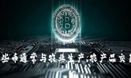 农民区块链产出的币通常被称为“农币”或“农业币”。具体名称可能因国家或地区而异，也可能因不同的区块链项目而有所不同。这些币通常与农业生产、农产品交易或农业供应链相关联，旨在为农民提供有效的资金支持和交易工具。请具体指明你想了解的项目或区域，以便提供更准确的信息。
