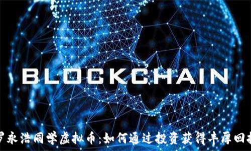   
罗永浩同学虚拟币：如何通过投资获得丰厚回报