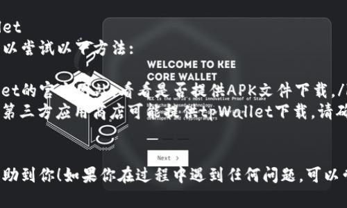 要在华为手机上下载tpWallet软件，可以按照以下步骤进行：

### 步骤1：打开华为应用市场
找到并启动华为应用市场
在你的华为手机上，找到“应用市场”图标。通常，它会在主屏幕或应用程序列表中。如果找不到，可以在搜索栏中输入“应用市场”进行搜索。

### 步骤2：搜索tpWallet
在应用市场中搜索tpWallet
进入应用市场后，在顶部搜索栏中输入“tpWallet”。点击搜索图标，应用市场会列出与tpWallet相关的应用。

### 步骤3：选择并下载tpWallet
选择正确的应用并开始下载
在搜索结果中寻找tpWallet的官方应用。确保选择正确的应用，以避免下载到错误的软件。点击该应用的图标，进入应用详情页。
在应用详情页面，点击“下载”或“安装”按钮。应用将开始下载并自动安装到你的手机上。

### 步骤4：打开tpWallet
安装完成后打开应用
下载和安装完成后，返回主屏幕或应用程序列表。在这里，你应该能找到tpWallet的图标。点击图标启动应用。

### 步骤5：注册或登录
根据需求注册或登录
首次使用tpWallet时，可能需要注册一个新账户，或者使用已有账户登录。按照屏幕上的指示完成注册或登录过程。

### 其他下载方式
Alternative options to download tpWallet
如果在华为应用市场中无法找到tpWallet，可以尝试以下方法:
ul
    listrong官方网站:/strong 访问tpWallet的官方网站，看看是否提供APK文件下载。/li
    listrong第三方应用商店:/strong 有些第三方应用商店可能提供tpWallet下载。请确保这些来源是可信赖的，以避免安全风险。/li
/ul

以上是下载tpWallet软件的步骤。希望能够帮助到你！如果你在过程中遇到任何问题，可以尝试重启手机或检查网络连接。
