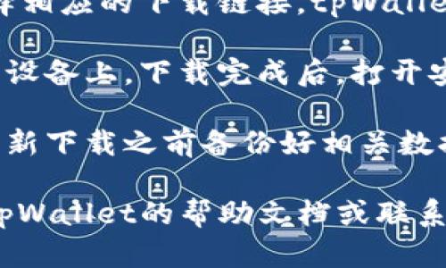 是的，tpWallet可以重新下载。如果您需要重新下载tpWallet，可以按照以下步骤进行操作：

1. **访问官方网站**：去tpWallet的官方网页，通常在官网上可以找到最新版本的下载链接。
   
2. **选择设备**：根据您使用的设备（如电脑、手机等），选择相应的下载链接。tpWallet通常支持多个平台，包括Windows、macOS、iOS和Android。

3. **下载和安装**：点击下载链接，文件将会被保存到您的设备上。下载完成后，打开安装包并按照提示进行安装。

4. **备份数据**：如果您之前在钱包中有资产，请确保在重新下载之前备份好相关数据。这通常涉及到导出私钥或种子短语。

如果您在下载或安装过程中遇到任何问题，可以随时查阅tpWallet的帮助文档或联系他们的客服支持。