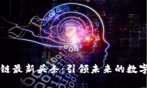 Vapy区块链最新头条：引领未来的数字资产革命