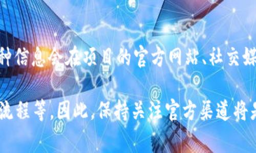 到我最近的信息更新（2023年10月），关于tpWallet上线iOS版的具体时间并没有明确的官方消息。通常这种信息会在项目的官方网站、社交媒体账号或开发者公告中发布。如果你希望获得最新的进展，建议定期查看相关平台或订阅他们的更新通知。

对于tpWallet这样的应用，其上线时间会受到多种因素影响，包括开发进度、测试反馈和App Store的审核流程等。因此，保持关注官方渠道将是获取准确信息的最佳方式。