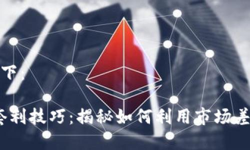 和关键词示例如下：

2018年虚拟币套利技巧：揭秘如何利用市场差价获取丰厚收益