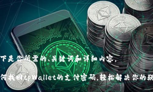以下是你所需的、关键词和详细内容。

如何找回tpWallet的支付密码，轻松解决你的疑问