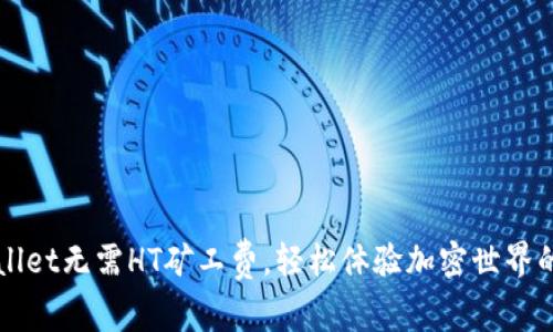 tpWallet无需HT矿工费，轻松体验加密世界的魅力