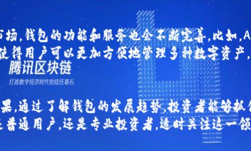   虚拟币钱包的发展趋势及其带来的投资机会 / 

 guanjianci 虚拟币钱包, 区块链技术, 投资机会, 加密货币 /guanjianci 

引言：虚拟币钱包的重要性
随着数字货币的兴起，虚拟币钱包逐渐成为投资者的必备工具。如今，越来越多人开始关注区块链技术和加密货币。虚拟币钱包作为存储和管理这些资产的工具，其发展势头不可小觑。
虚拟币钱包不仅仅是一个简单的存储工具。它还为用户提供安全、高效的交易方式。了解虚拟币钱包的发展趋势，可以帮助投资者抓住潜在的投资机会。

虚拟币钱包的基本概念
虚拟币钱包，顾名思义，是一种用于存储虚拟货币的数字钱包。它的功能类似于传统的钱包，但其管理的资产是数字货币，如比特币、以太坊等。
钱包主要有两种类型：热钱包和冷钱包。热钱包连接互联网，方便随时随地进行交易；冷钱包则是离线存储，安全性更高。了解这两种钱包的特点，有助于用户根据自己的需求选择合适的工具。

区块链技术的推动
虚拟币钱包的发展得益于区块链技术的不断进步。区块链是一种去中心化的分布式账本技术，它为虚拟货币的交易提供了安全、透明的基础。
随着区块链技术的不断成熟，虚拟币钱包的功能和安全性也在不断提升。比如，很多钱包增加了多重签名功能和私钥管理功能，进一步提高了用户的资产安全性。

投资机会的增多
随着虚拟币钱包的普及，投资机会也随之增加。越来越多的创新项目和代币被推出。投资者可以通过虚拟币钱包方便地参与这些项目。
这些投资机会不仅限于大型币种。小型项目和新兴币种同样吸引了不少关注。投资者可以利用虚拟币钱包，快速进出市场，把握这些瞬息万变的机会。

用户体验的提升
近年来，虚拟币钱包的用户体验有了显著提升。许多钱包操作界面，方便用户快速上手。此外，许多钱包还提供手机应用，用户可以随时随地管理自己的资产。
在功能设计上，现代虚拟币钱包不仅限于交易和存储。一些钱包还集成了行情分析、资产管理等功能。这样的多样化设计，让用户能够更全面地管理自己的投资。

监管与安全挑战
虽然虚拟币钱包带来了许多机会，但也面临着监管与安全的双重挑战。各国对于虚拟货币的监管政策不一，给用户的合规性带来了不确定性。
另一方面，安全问题也不容忽视。黑客攻击、钓鱼诈骗频频发生。尽管很多钱包提供了多重安全措施，但用户仍需提高警惕，保护自己的资产。

未来的发展趋势
展望未来，虚拟币钱包的发展将更加多元化。随着更多人加入数字货币市场，钱包的功能和服务也会不断完善。比如，AI技术的应用，可能会为用户提供更加个性化的服务。
此外，跨链技术的引入，有望实现不同区块链之间的资产互操作性。这将使得用户可以更加方便地管理多种数字资产，提高投资效率。

总结：虚拟币钱包的潜力
虚拟币钱包的发展不仅是技术进步的体现，更是投资市场不断演化的结果。通过了解钱包的发展趋势，投资者能够抓住更好的投资机会。
随着区块链技术的不断成熟，虚拟币钱包将继续发挥其重要作用。无论是普通用户，还是专业投资者，适时关注这一领域，都可能带来丰厚的回报。