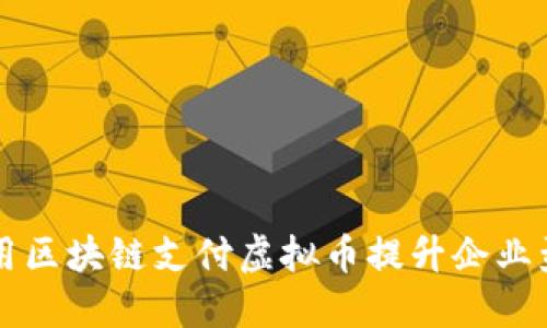 如何利用区块链支付虚拟币提升企业盈利能力