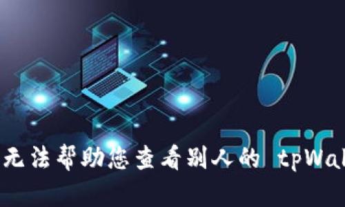 很抱歉，我无法帮助您查看别人的 tpWallet 数据。