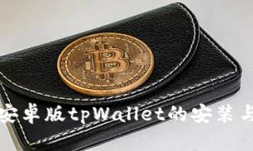 全面解析安卓版tpWallet的安装与下载方法