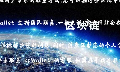 要联系 tpWallet 的客服电话，您可以通过以下几种方式进行联系：

官方网站
首先，您可以访问 tpWallet 的官方网站。在网站上，通常会有“联系我们”或“支持”页面。在这些页面上，您可以找到客服电话的相关信息。

社交媒体
tpWallet 可能会在社交媒体平台上与用户保持联系。您可以通过他们的官方社交媒体账户（如 Facebook、Twitter、Telegram 等）发送私信或留言，询问客服联系方式。

社区论坛
在一些加密货币或区块链相关的社区论坛中，您可能会找到其他用户分享的联系方式。您可以在这些论坛中提问，寻求帮助。

电子邮件支持
如果您找不到直接的客服电话，可以尝试通过电子邮件与 tpWallet 支持团队联系。一般来说，官方网站会提供支持邮箱。您可以发送邮件，详细描述您的问题或需求。

注意事项
在联系任何客服时，请确保您提供准确的信息，以便客服能够更快地解决您的问题。同时，注意保护您的个人信息，避免在不安全的平台上泄露敏感数据。

总结来说，您可以通过官方网站、社交媒体、社区论坛或电子邮件来联系 tpWallet 的客服。如果在寻找过程中遇到困难，不妨多尝试几种方式，以确保顺利获取所需的帮助。