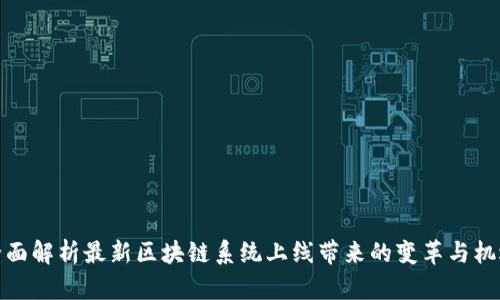 全面解析最新区块链系统上线带来的变革与机遇