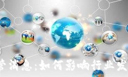    
区块链最新监管消息：如何影响行业发展与投资机会？
