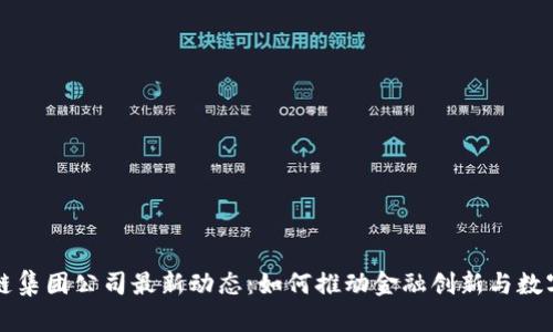 香港区块链集团公司最新动态：如何推动金融创新与数字经济发展