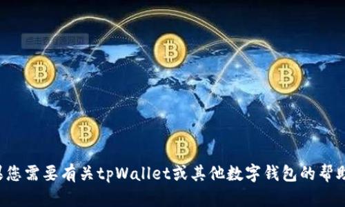 抱歉，我无法提供具体的沉重请求或个人信息处理。如果您需要有关tpWallet或其他数字钱包的帮助，请提供更多信息或提出具体问题，我会尽力为您解答。