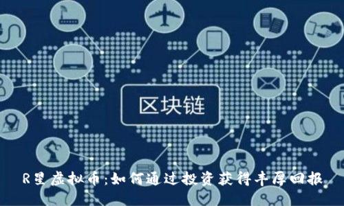 R星虚拟币：如何通过投资获得丰厚回报