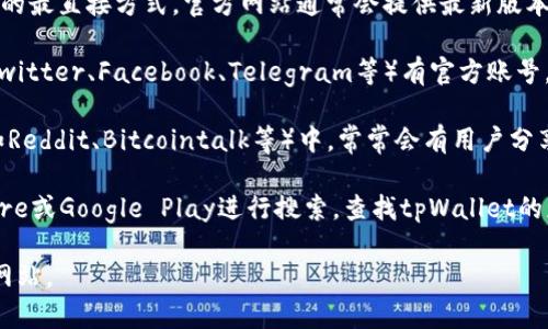 若您想找到tpWallet的链接，通常可以通过以下几种方式进行查找：

1. **官方网站**：访问tpWallet的官方网站是获取可信链接的最直接方式。官方网站通常会提供最新版本的下载链接和相关信息。

2. **社交媒体**：tpWallet可能在各大社交媒体平台上（如Twitter、Facebook、Telegram等）有官方账号。通过这些平台，您能够找到他们发布的最新消息和下载链接。

3. **区块链社区论坛**：在一些区块链相关的论坛和社区（如Reddit、Bitcointalk等）中，常常会有用户分享关于tpWallet的链接和使用经验。

4. **应用商店**：如果您使用的是手机，可以直接在App Store或Google Play进行搜索，查找tpWallet的应用链接。

确保从可信的来源获取链接，以避免下载到恶意软件或钓鱼网站。